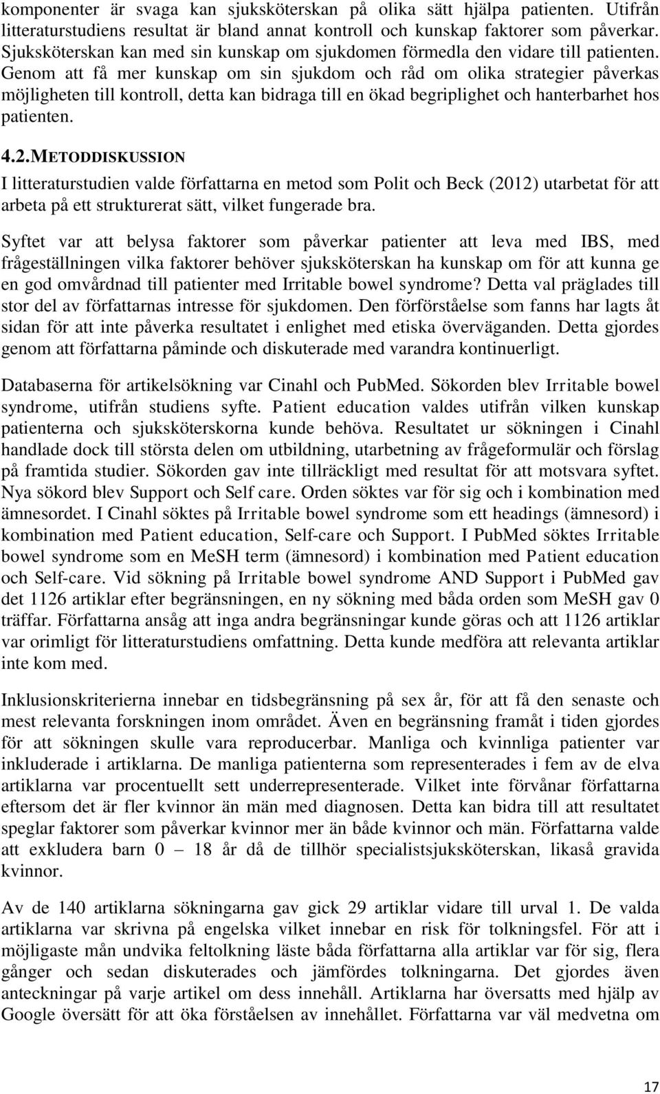 Genom att få mer kunskap om sin sjukdom och råd om olika strategier påverkas möjligheten till kontroll, detta kan bidraga till en ökad begriplighet och hanterbarhet hos patienten. 4.2.