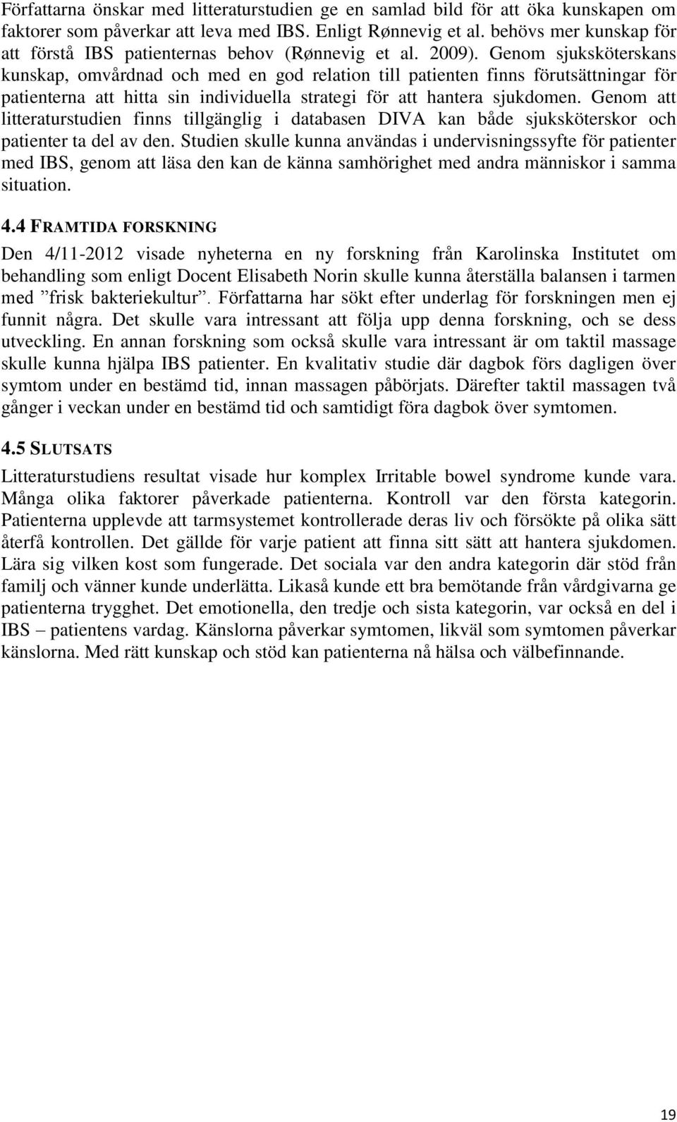 Genom sjuksköterskans kunskap, omvårdnad och med en god relation till patienten finns förutsättningar för patienterna att hitta sin individuella strategi för att hantera sjukdomen.