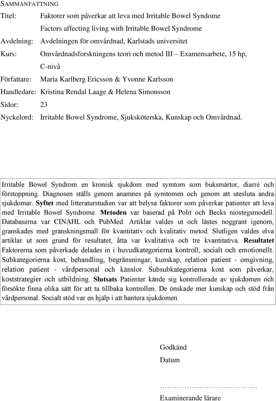 Nyckelord: Irritable Bowel Syndrome, Sjuksköterska, Kunskap och Omvårdnad. Irritable Bowel Syndrom en kronisk sjukdom med symtom som buksmärtor, diarré och förstoppning.