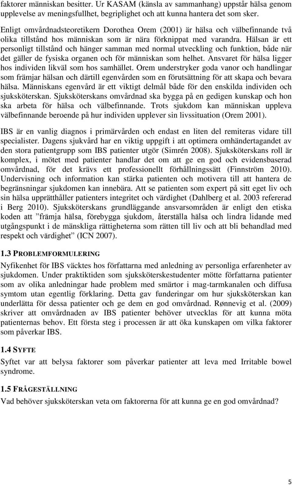 Hälsan är ett personligt tillstånd och hänger samman med normal utveckling och funktion, både när det gäller de fysiska organen och för människan som helhet.