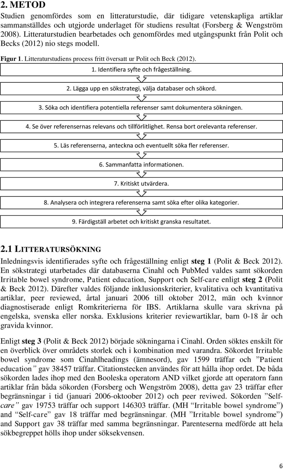 2. Lägga upp en sökstrategi, välja databaser och sökord. 3. Söka och identifiera potentiella referenser samt dokumentera sökningen.. 4. Se över referensernas relevans och tillförlitlighet.