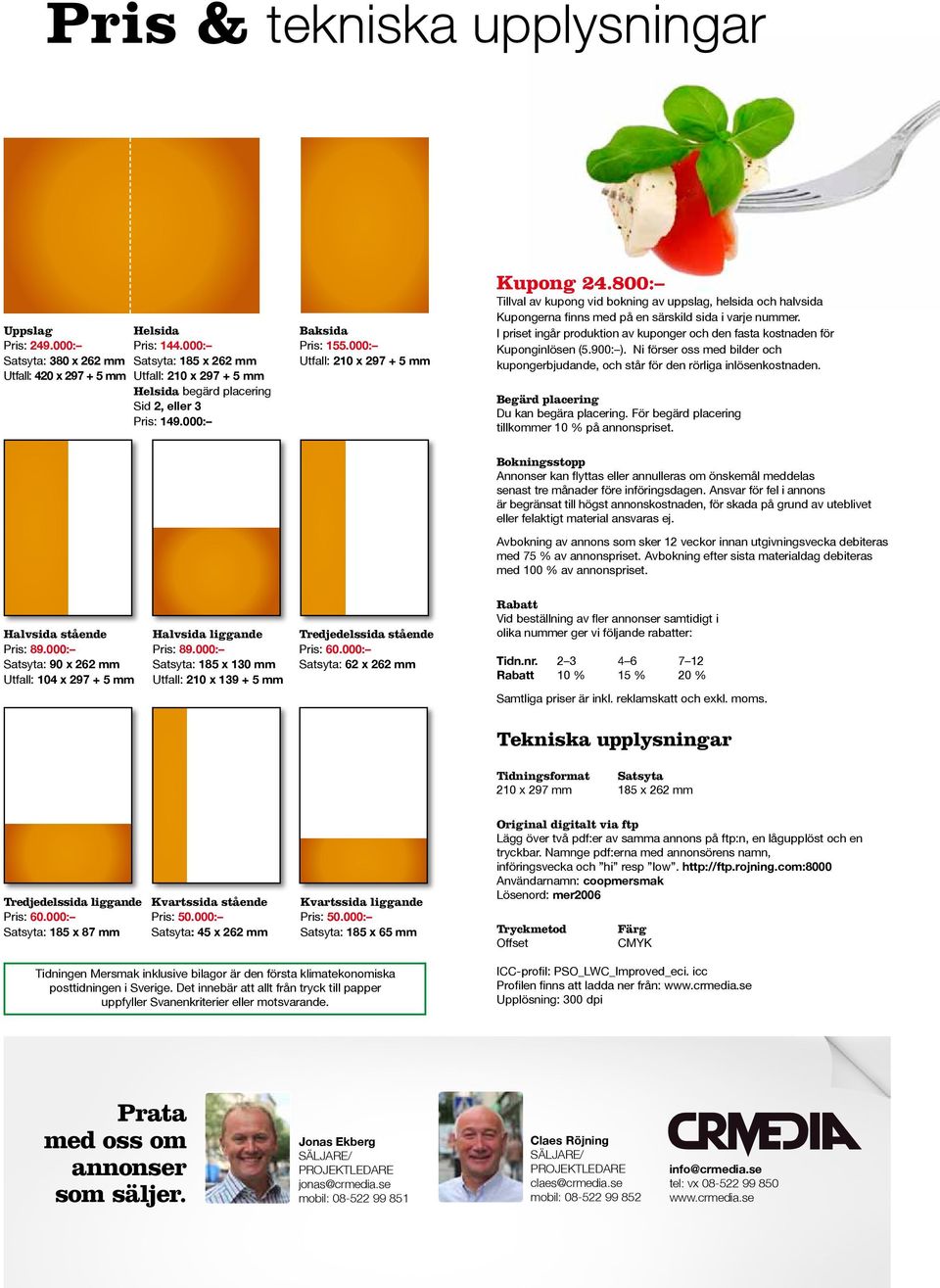 000: Utfall: 210 x 297 + 5 mm Kupong 24.800: Tillval av kupong vid bokning av uppslag, helsida och halvsida Kupongerna finns med på en särskild sida i varje nummer.