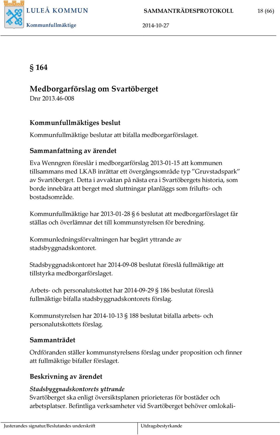 Detta i avvaktan på nästa era i Svartöbergets historia, som borde innebära att berget med sluttningar planläggs som frilufts- och bostadsområde.