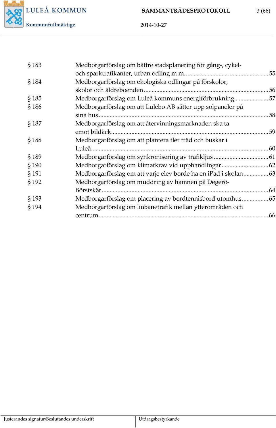 .. 57 186 Medborgarförslag om att Lulebo AB sätter upp solpaneler på sina hus... 58 187 Medborgarförslag om att återvinningsmarknaden ska ta emot bildäck.