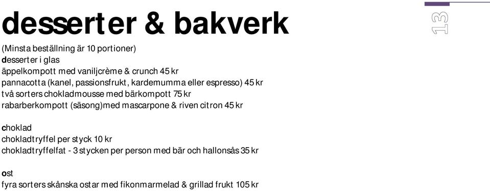 rabarberkompott (säsong)med mascarpone & riven citron 45 kr choklad chokladtryffel per styck 10 kr chokladtryffelfat