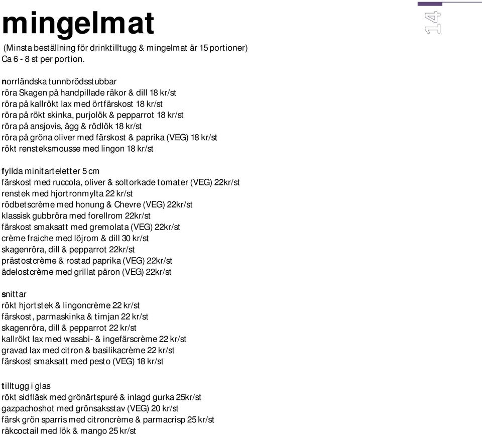 rödlök 18 kr/st röra på gröna oliver med färskost & paprika (VEG) 18 kr/st rökt rensteksmousse med lingon 18 kr/st fyllda minitarteletter 5 cm färskost med ruccola, oliver & soltorkade tomater (VEG)