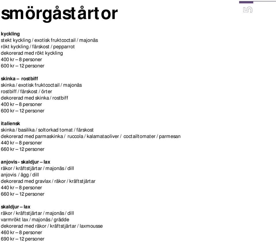parmaskinka / ruccola / kalamataoliver / coctailtomater / parmesan 440 kr 8 personer 660 kr 12 personer anjovis - skaldjur lax räkor / kräftstjärtar / majonäs / dill anjovis / ägg / dill dekorerad