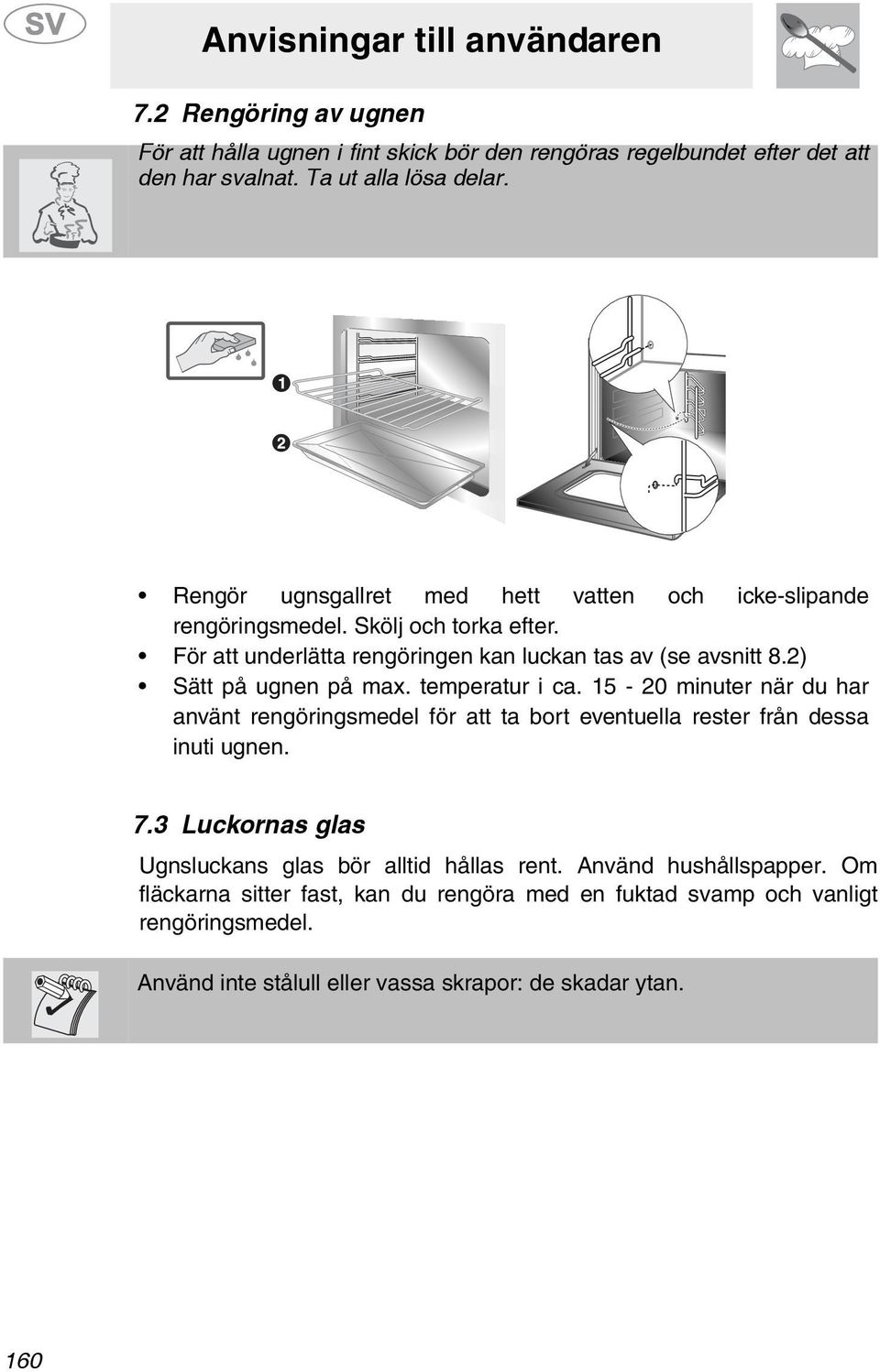 ) Sätt på ugnen på max. temperatur i ca. 15-0 minuter när du har använt rengöringsmedel för att ta bort eventuella rester från dessa inuti ugnen. 7.