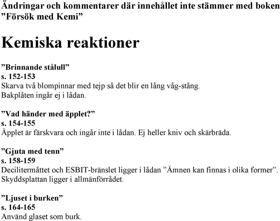 Vad händer med äpplet? s. 154-155 Äpplet är färskvara och ingår inte i lådan. Ej heller kniv och skärbräda.