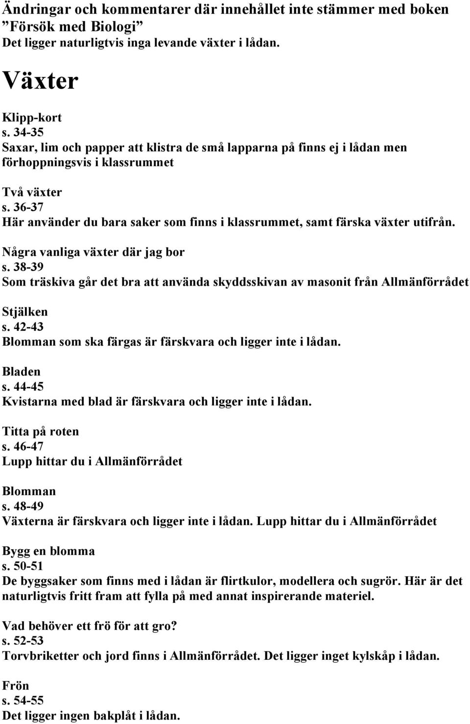 36-37 Här använder du bara saker som finns i klassrummet, samt färska växter utifrån. Några vanliga växter där jag bor s.