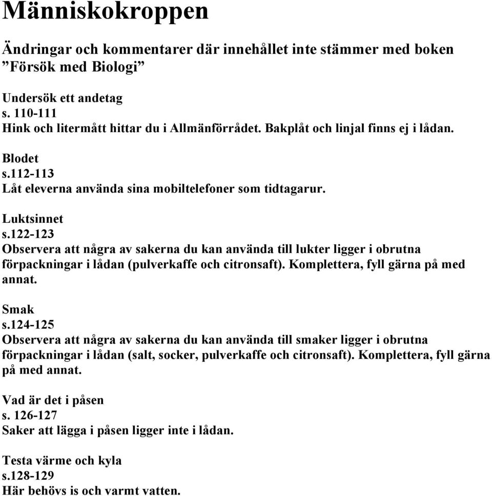 122-123 Observera att några av sakerna du kan använda till lukter ligger i obrutna förpackningar i lådan (pulverkaffe och citronsaft). Komplettera, fyll gärna på med annat. Smak s.