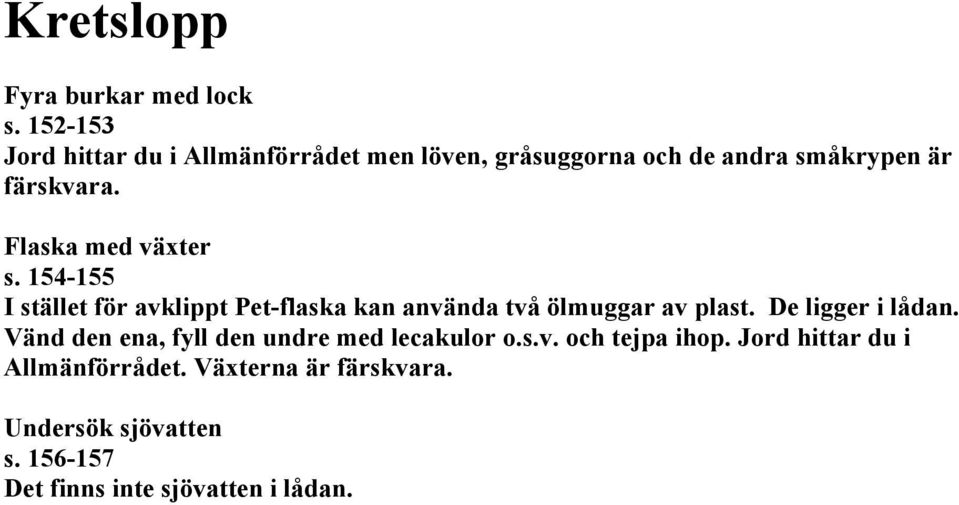 Flaska med växter s. 154-155 I stället för avklippt Pet-flaska kan använda två ölmuggar av plast.