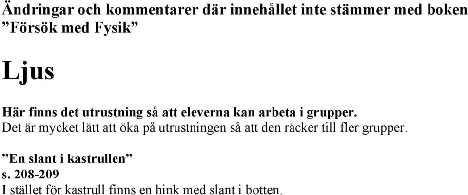 Det är mycket lätt att öka på utrustningen så att den räcker