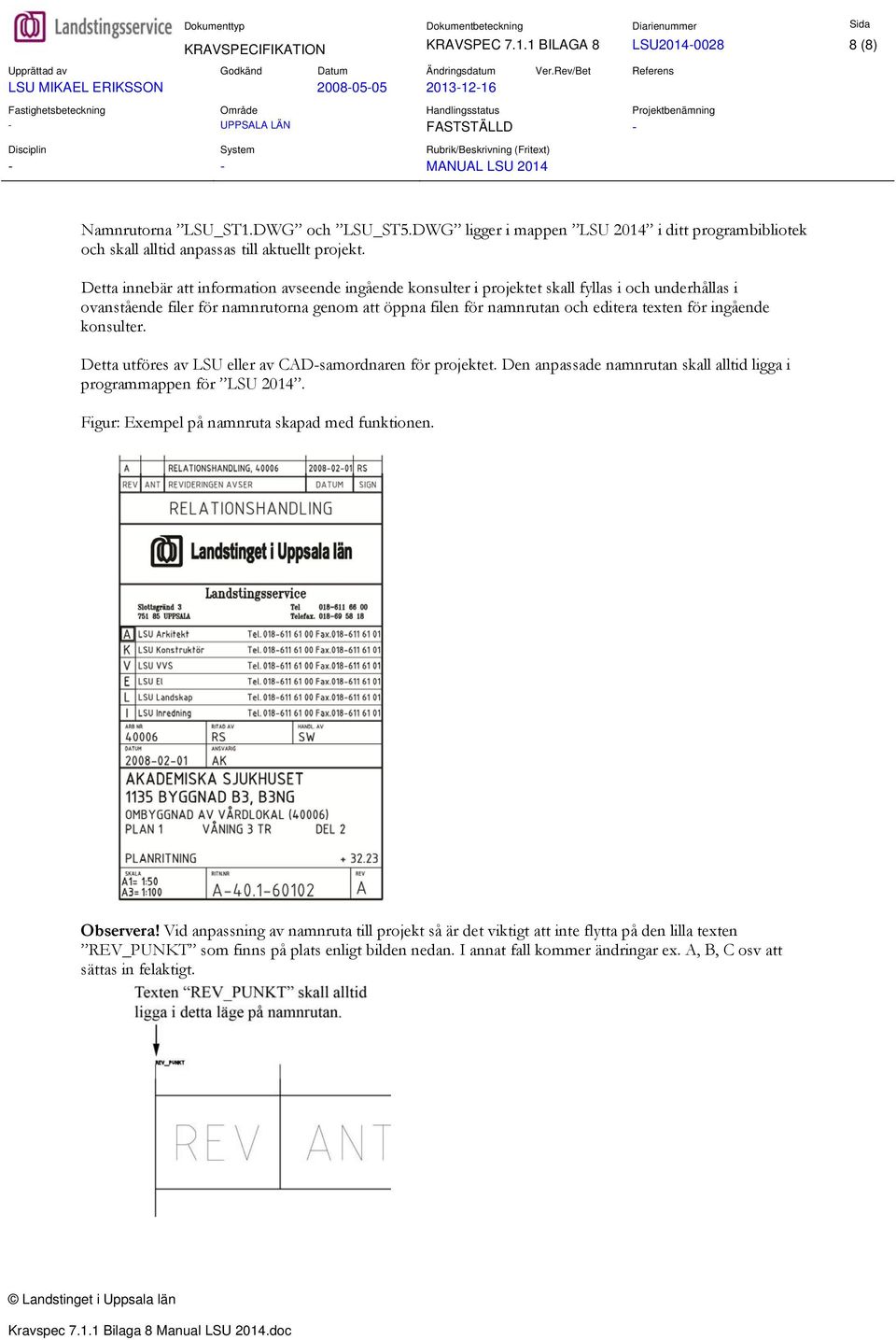 ingående konsulter. Detta utföres av LSU eller av CAD-samordnaren för projektet. Den anpassade namnrutan skall alltid ligga i programmappen för LSU 2014.