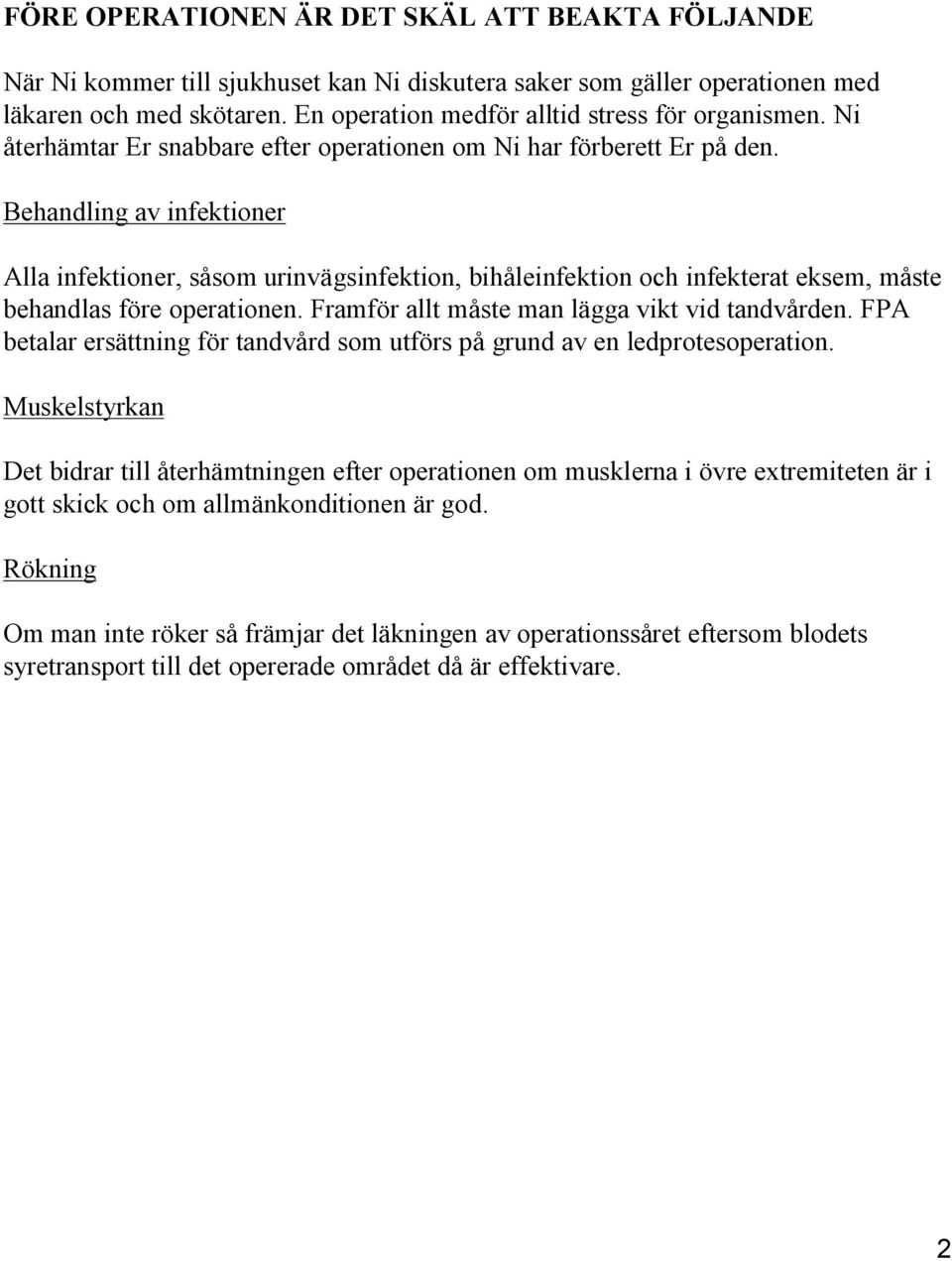 Behandling av infektioner Alla infektioner, såsom urinvägsinfektion, bihåleinfektion och infekterat eksem, måste behandlas före operationen. Framför allt måste man lägga vikt vid tandvården.