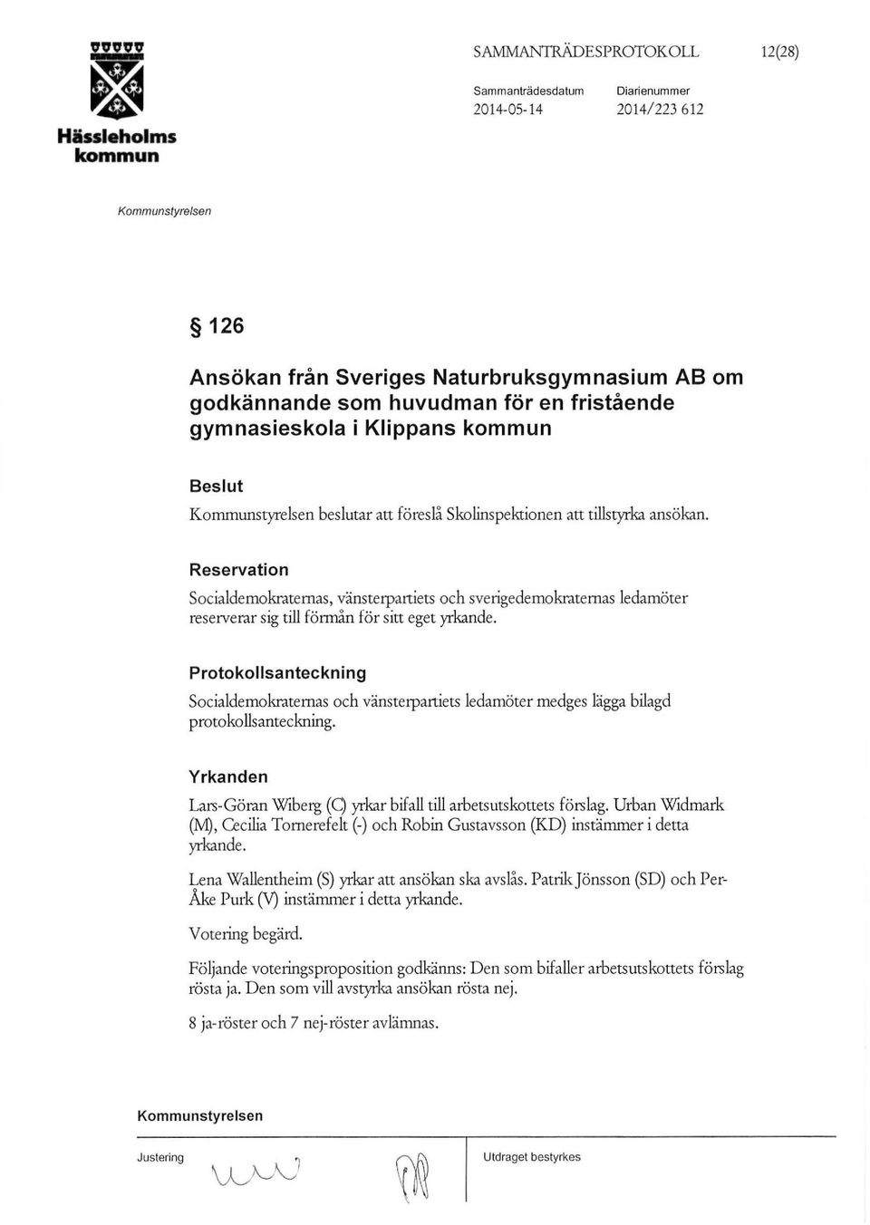 Reservation Socialdemokraternas, vänsterpartiets och sverigedemokraternas ledamöter reserverar sig till förrnån för sitt eget yrkande.