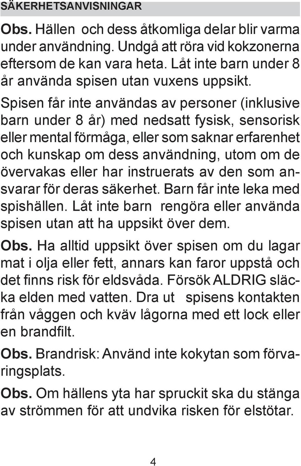 Spisen får inte användas av personer (inklusive barn under 8 år) med nedsatt fysisk, sensorisk eller mental förmåga, eller som saknar erfarenhet och kunskap om dess användning, utom om de övervakas