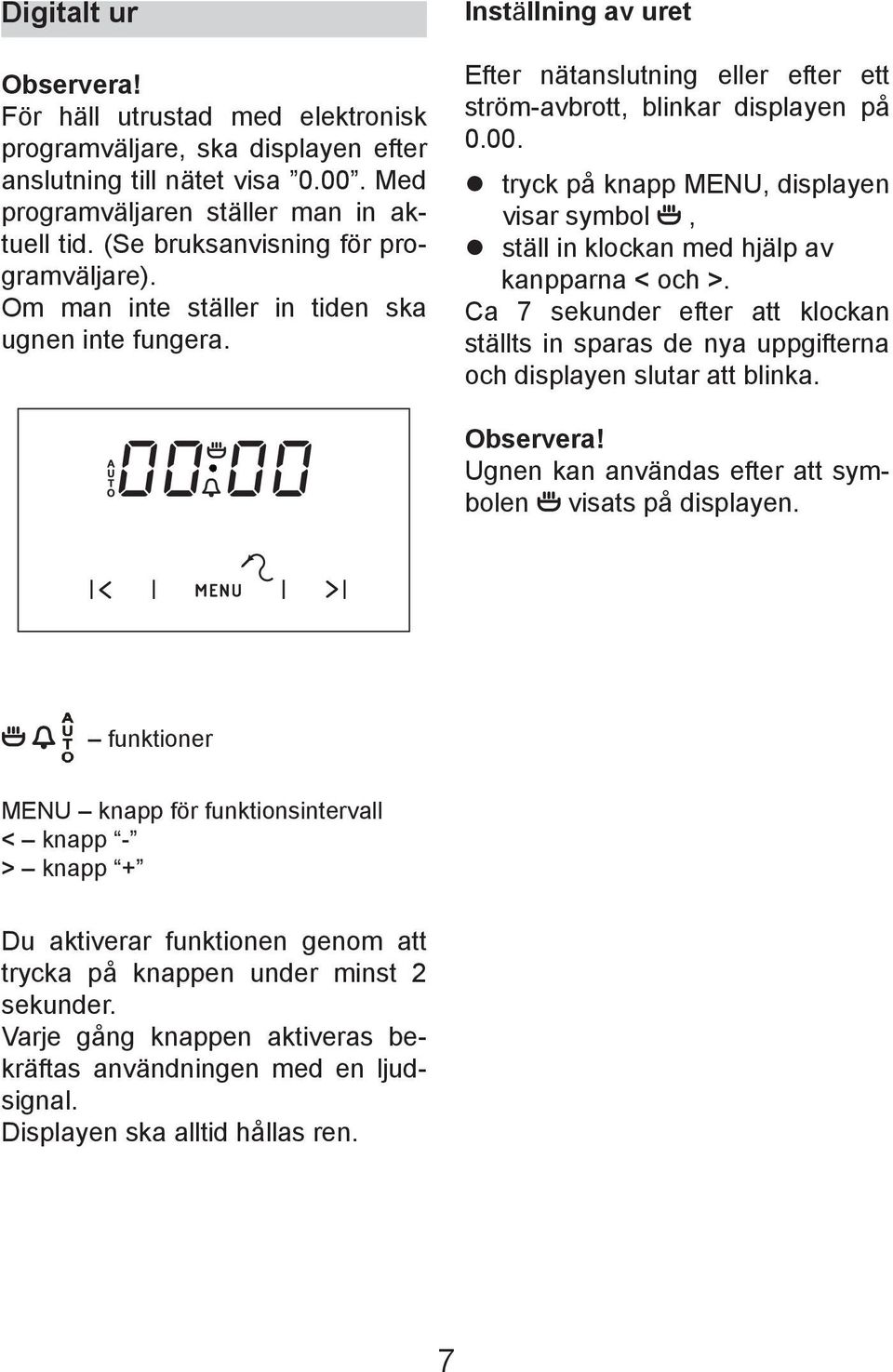 Ca 7 sekunder efter att klockan ställts in sparas de nya uppgifterna och displayen slutar att blinka. Observera! Ugnen kan användas efter att symbolen visats på displayen.