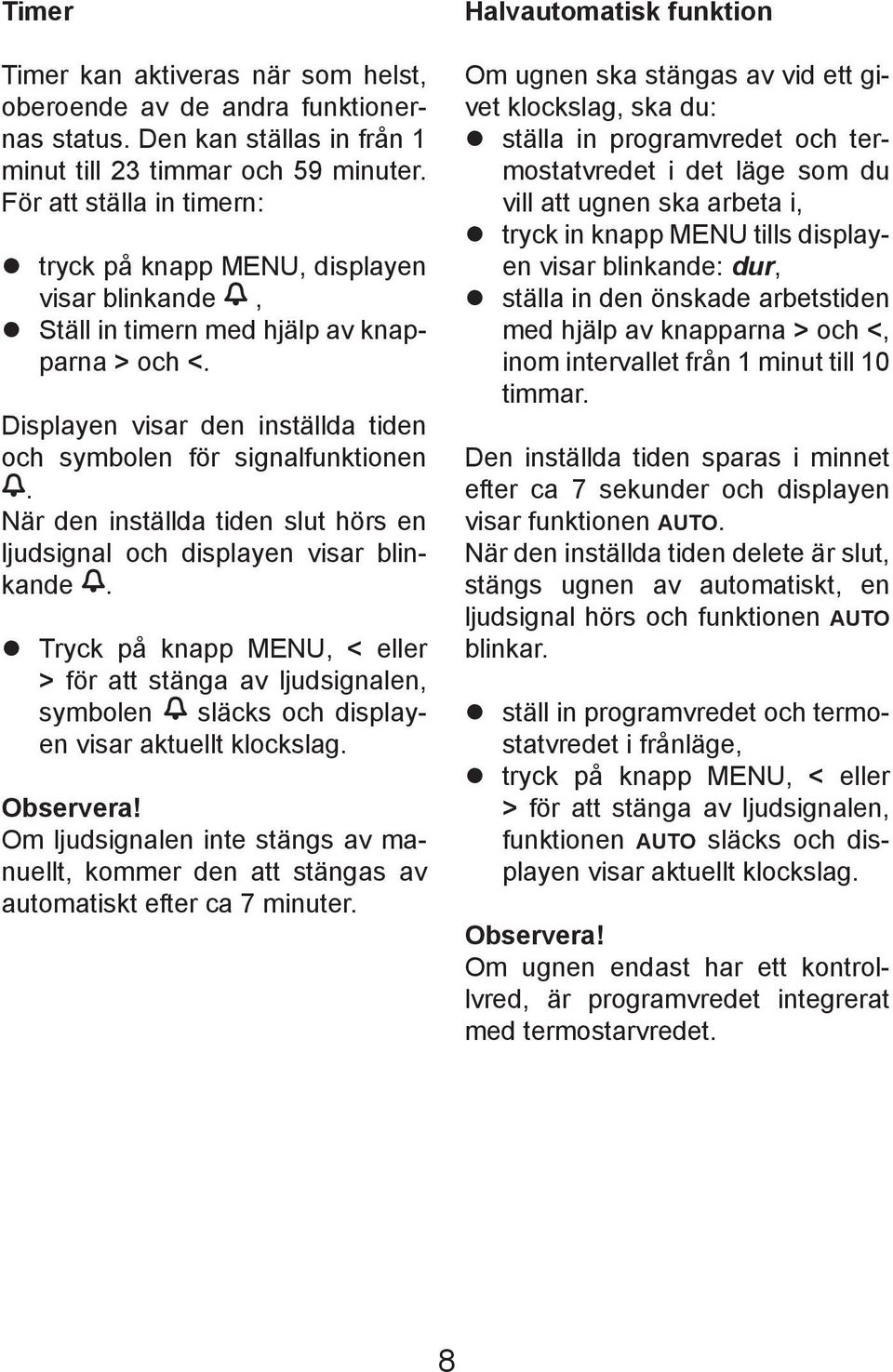 När den inställda tiden slut hörs en ljudsignal och displayen visar blinkande. Tryck på knapp MENU, < eller > för att stänga av ljudsignalen, symbolen släcks och displayen visar aktuellt klockslag.