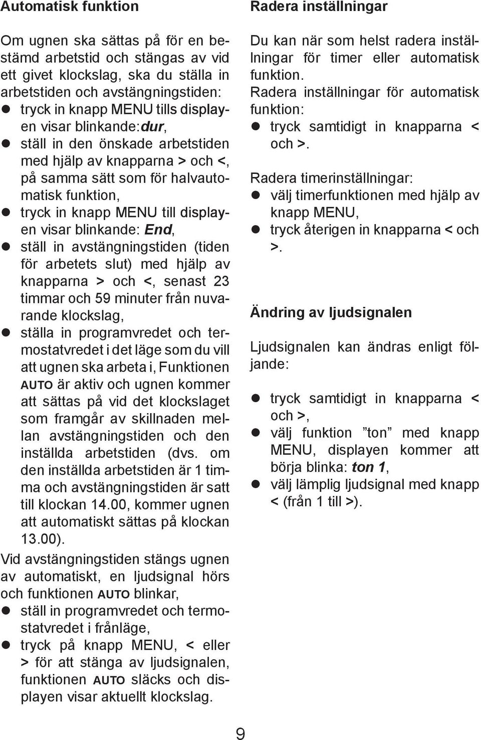 avstängningstiden (tiden för arbetets slut) med hjälp av knapparna > och <, senast timmar och 59 minuter från nuvarande klockslag, ställa in programvredet och termostatvredet i det läge som du vill