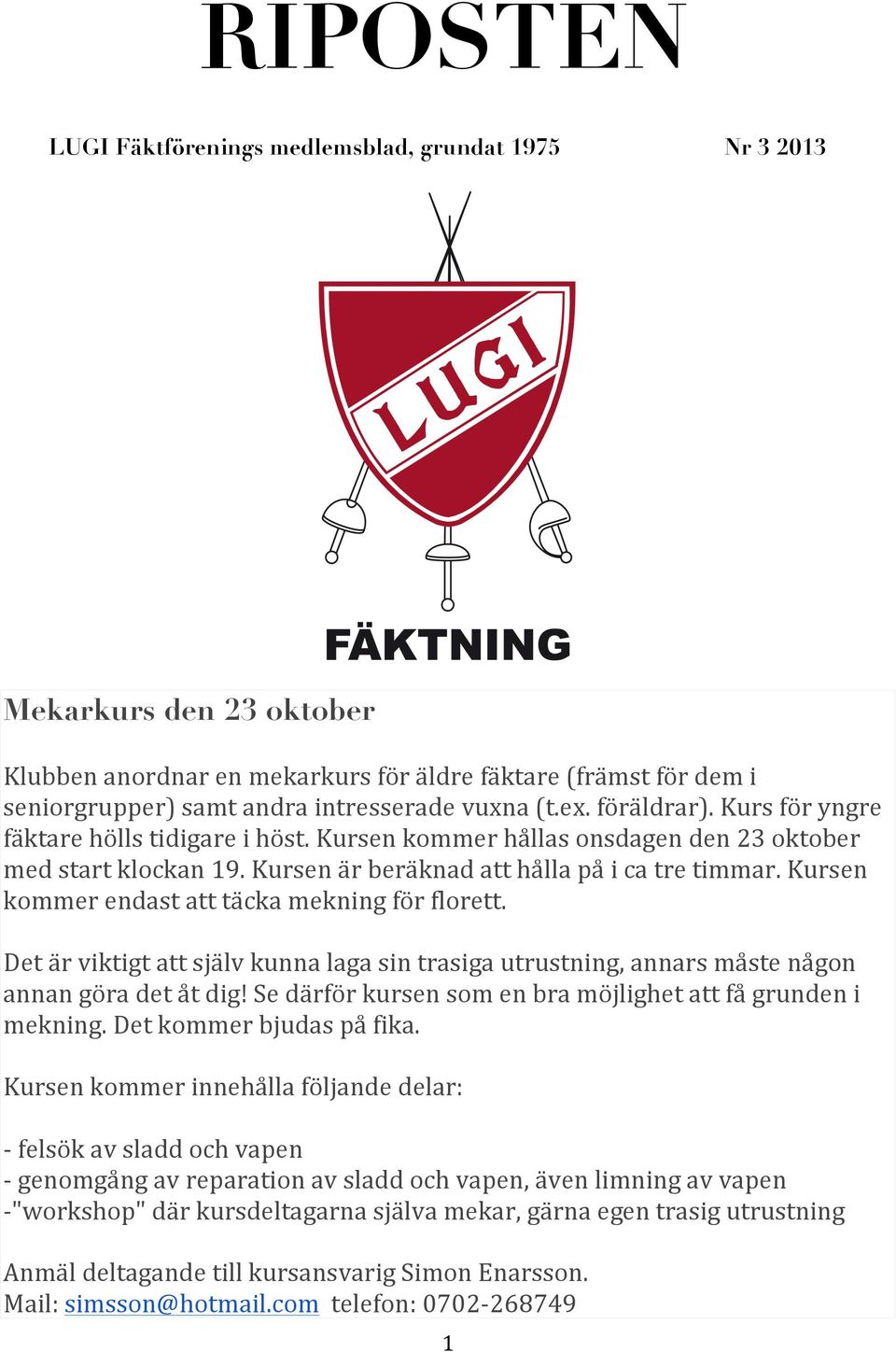 Kursen kommer endast att täcka mekning för florett. Det är viktigt att själv kunna laga sin trasiga utrustning, annars måste någon annan göra det åt dig!