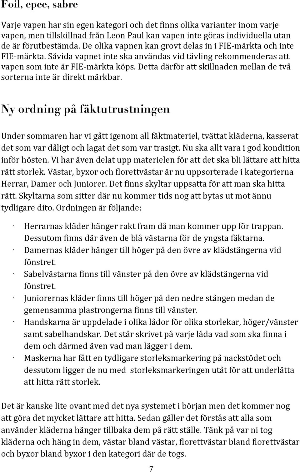 Detta därför att skillnaden mellan de två sorterna inte är direkt märkbar.