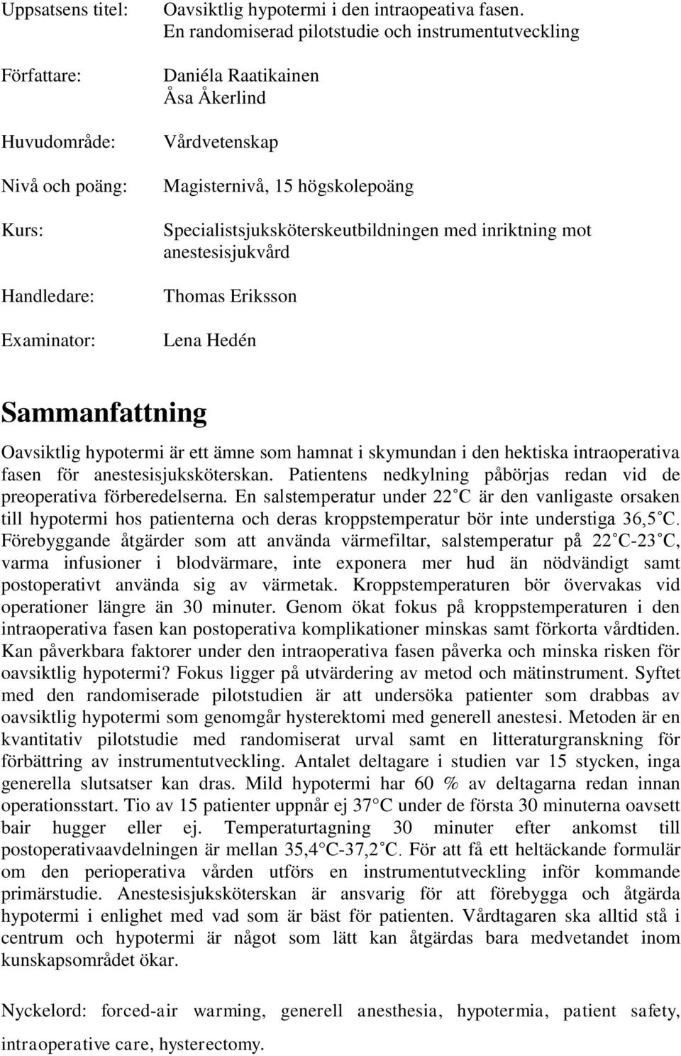 anestesisjukvård Thomas Eriksson Lena Hedén Sammanfattning Oavsiktlig hypotermi är ett ämne som hamnat i skymundan i den hektiska intraoperativa fasen för anestesisjuksköterskan.