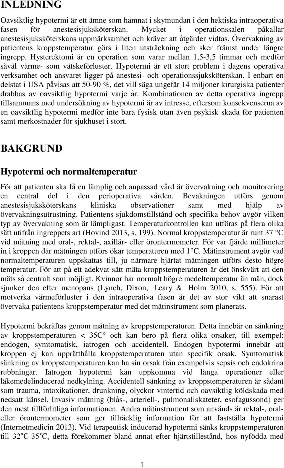 Övervakning av patientens kroppstemperatur görs i liten utsträckning och sker främst under längre ingrepp.