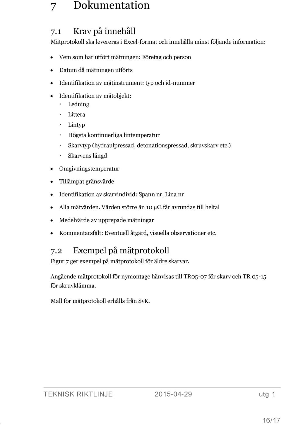 mätinstrument: typ och id-nummer Identifikation av mätobjekt: Ledning Littera Lintyp Högsta kontinuerliga lintemperatur Skarvtyp (hydraulpressad, detonationspressad, skruvskarv etc.