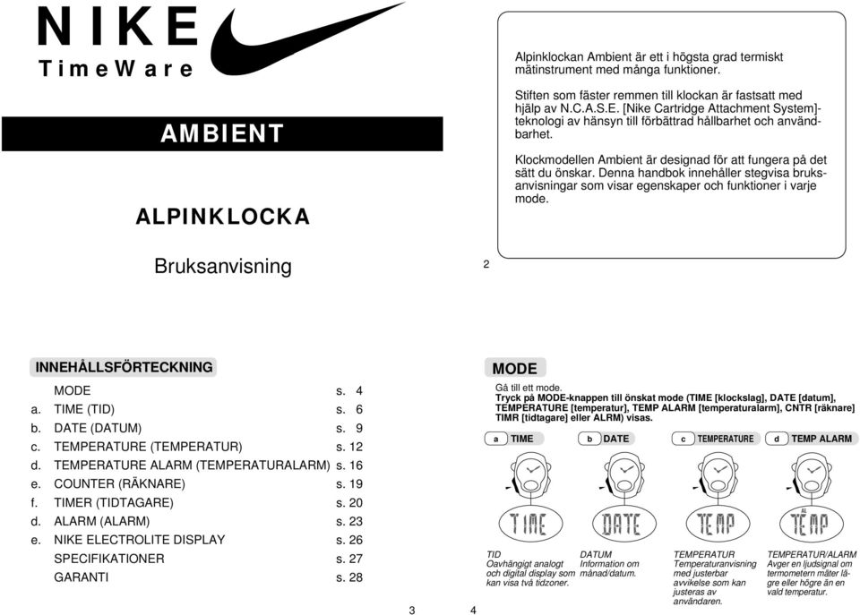 ruksanvisning 2 INNEHÅLLSFÖRTEKNING MODE MODE s. 4 a. TIME (TID) s. 6 b. DTE (DTUM) s. 9 c. TEMPERTURE (TEMPERTUR) s. 12 d. TEMPERTURE LRM (TEMPERTURLRM) s. 16 e. OUNTER (RÄKNRE) s. 19 f.