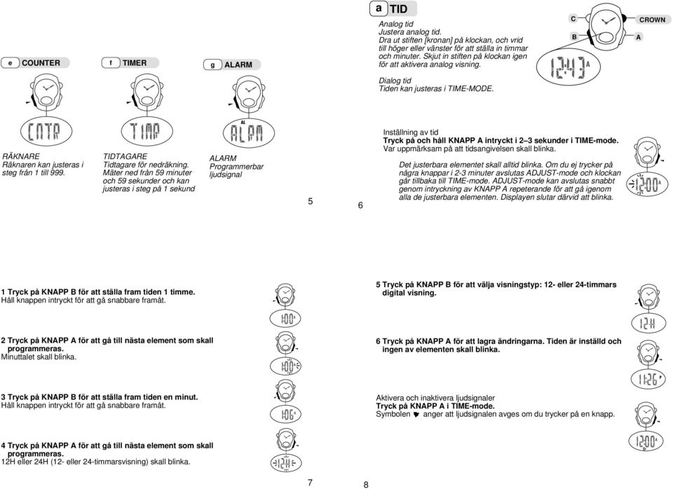 Mäter ned från 59 minuter och 59 sekunder och kan justeras i steg på 1 sekund LRM Programmerbar ljudsignal 5 6 Inställning av tid Tryck på och håll KNPP intryckt i 2 3 sekunder i TIME-mode.