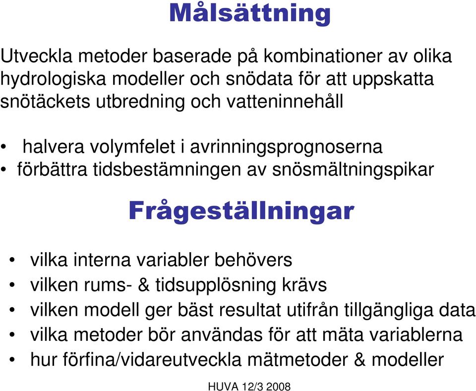 snösmältningspikar )UnJHVWlOOQLQJDU vilka interna variabler behövers vilken rums- & tidsupplösning krävs vilken modell ger