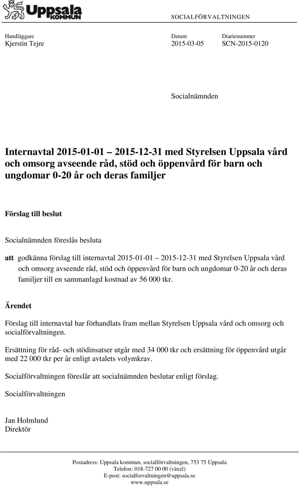 och omsorg avseende råd, stöd och öppenvård för barn och ungdomar 0-20 år och deras familjer till en sammanlagd kostnad av 56 000 tkr.