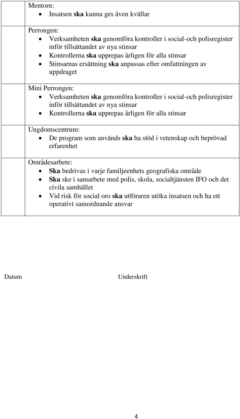 Kontrollerna ska upprepas årligen för alla stinsar Ungdomscentrum: De program som används ska ha stöd i vetenskap och beprövad erfarenhet Områdesarbete: Ska bedrivas i varje familjeenhets