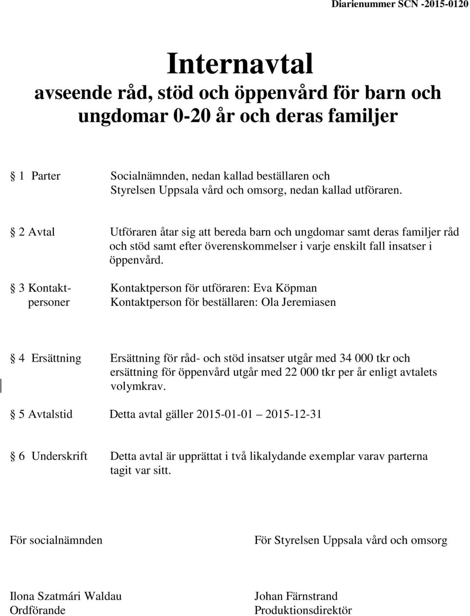 3 Kontakt- Kontaktperson för utföraren: Eva Köpman personer Kontaktperson för beställaren: Ola Jeremiasen 4 Ersättning Ersättning för råd- och stöd insatser utgår med 34 000 tkr och ersättning för