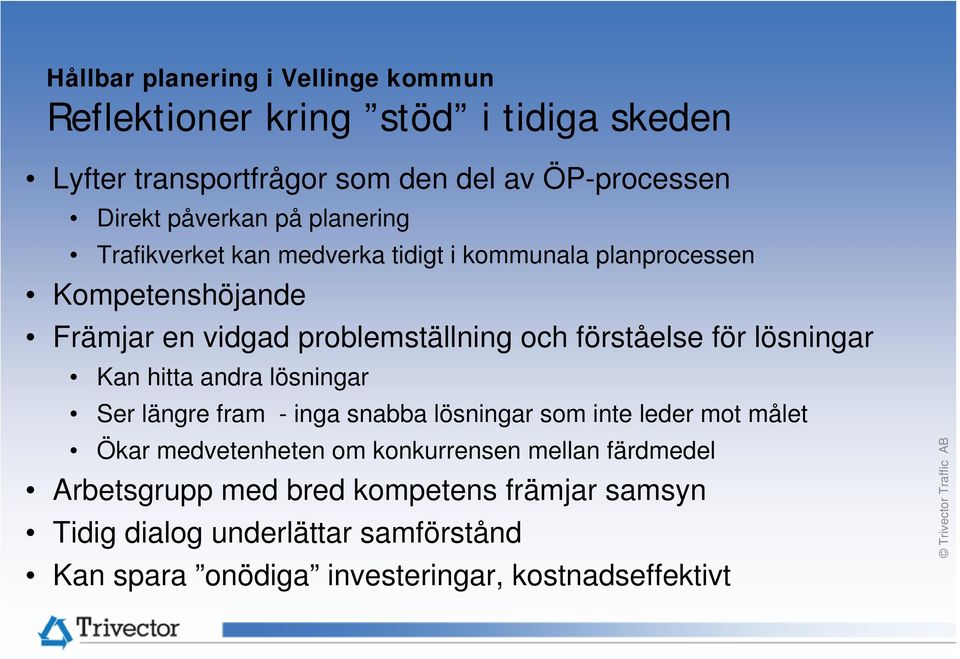 lösningar Kan hitta andra lösningar Ser längre fram - inga snabba lösningar som inte leder mot målet Ökar medvetenheten om konkurrensen mellan