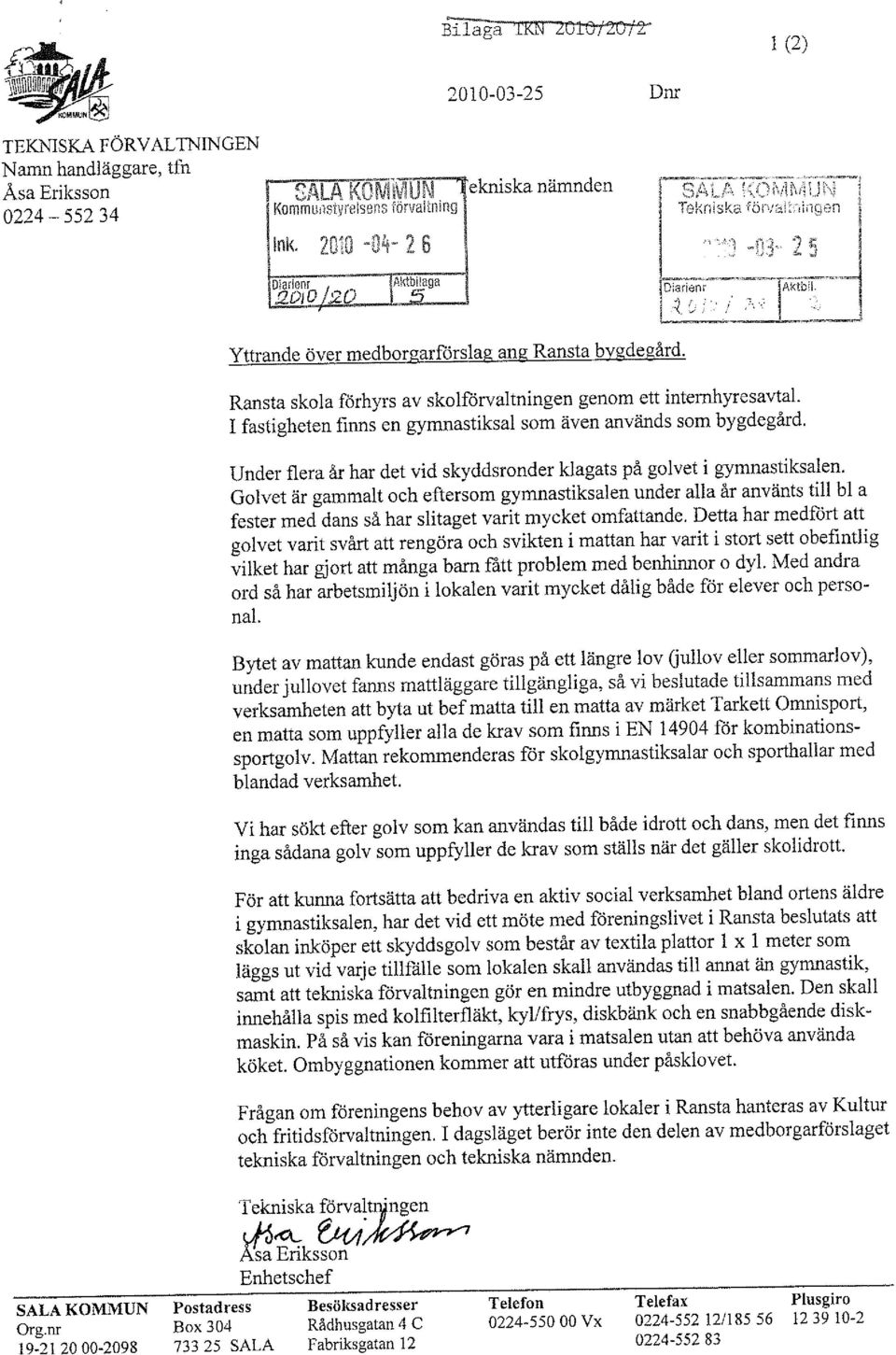 I fastigheten finns en gymnastiksal som även används som bygdegård. Under flera år har det vid skyddsronder klagats på golvet i gymnastiksalen.