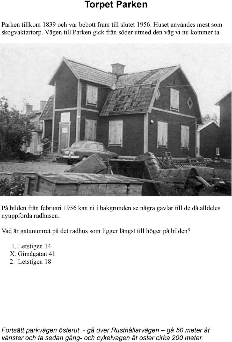 På bilden från februari 1956 kan ni i bakgrunden se några gavlar till de då alldeles nyuppförda radhusen.