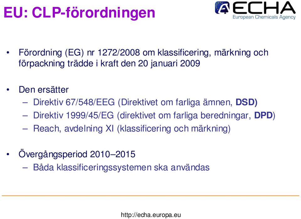 ämnen, DSD) Direktiv 1999/45/EG (direktivet om farliga beredningar, DPD) Reach, avdelning XI