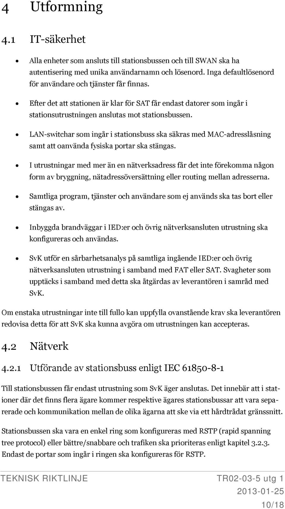 LAN-switchar som ingår i stationsbuss ska säkras med MAC-adresslåsning samt att oanvända fysiska portar ska stängas.