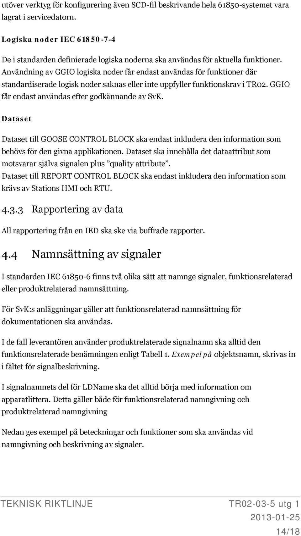 Användning av GGIO logiska noder får endast användas för funktioner där standardiserade logisk noder saknas eller inte uppfyller funktionskrav i TR02.