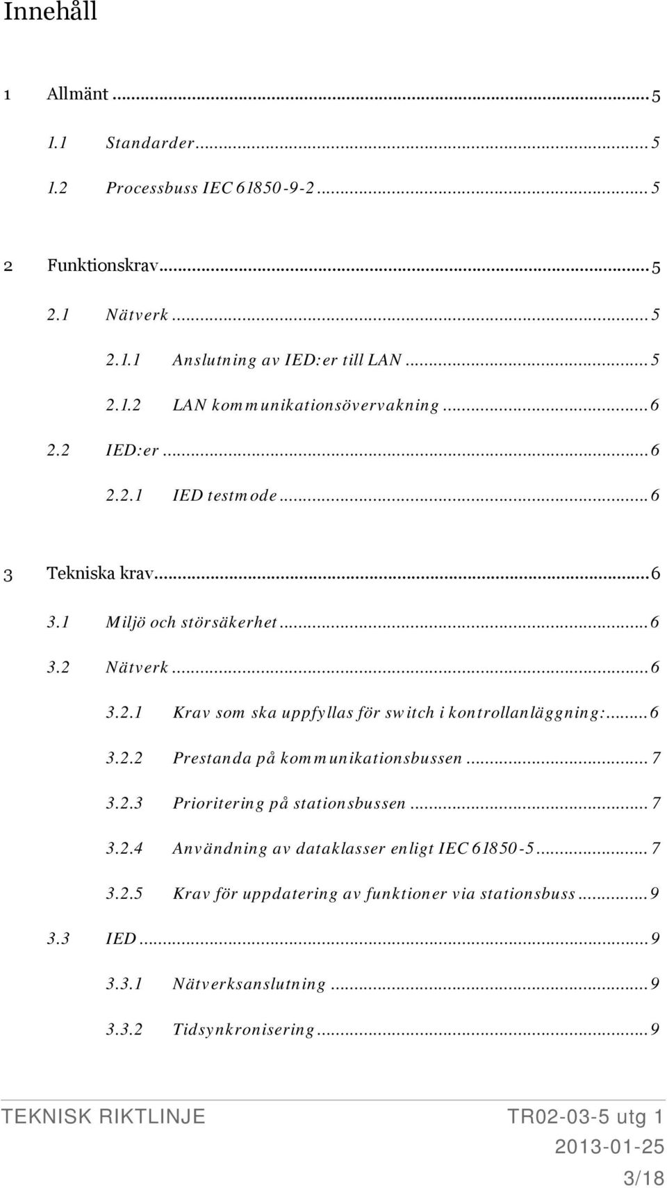 .. 6 3.2.2 Prestanda på kommunikationsbussen... 7 3.2.3 Prioritering på stationsbussen... 7 3.2.4 Användning av dataklasser enligt IEC 61850-5... 7 3.2.5 Krav för uppdatering av funktioner via stationsbuss.