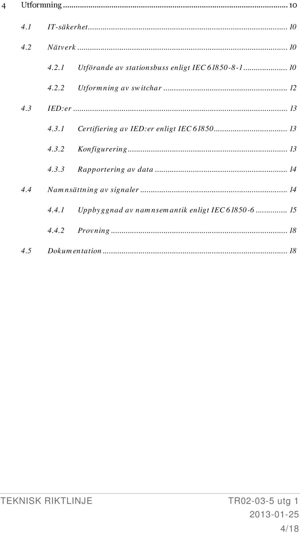 .. 13 4.3.2 Konfigurering... 13 4.3.3 Rapportering av data... 14 4.4 Namnsättning av signaler... 14 4.4.1 Uppbyggnad av namnsemantik enligt IEC 61850-6.