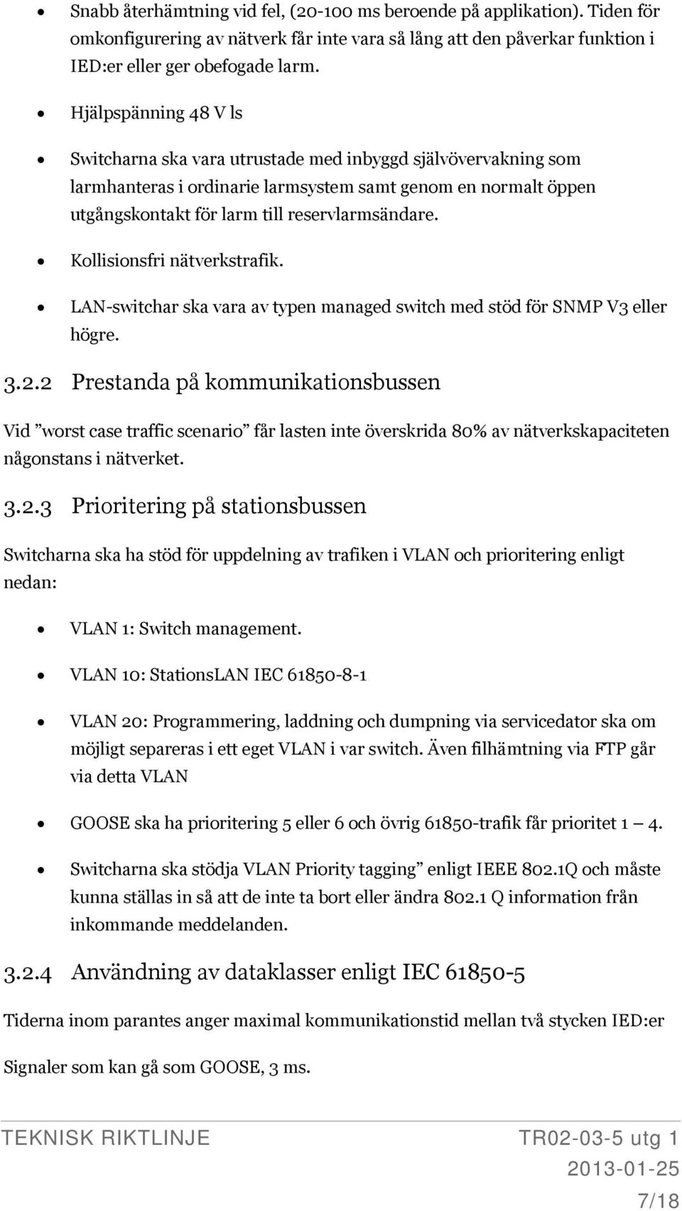 Kollisionsfri nätverkstrafik. LAN-switchar ska vara av typen managed switch med stöd för SNMP V3 eller högre. 3.2.