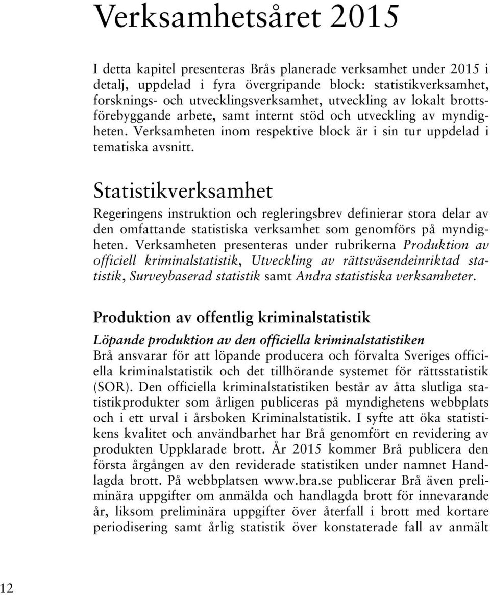 Statistikverksamhet Regeringens instruktion och regleringsbrev definierar stora delar av den omfattande statistiska verksamhet som genomförs på myndigheten.