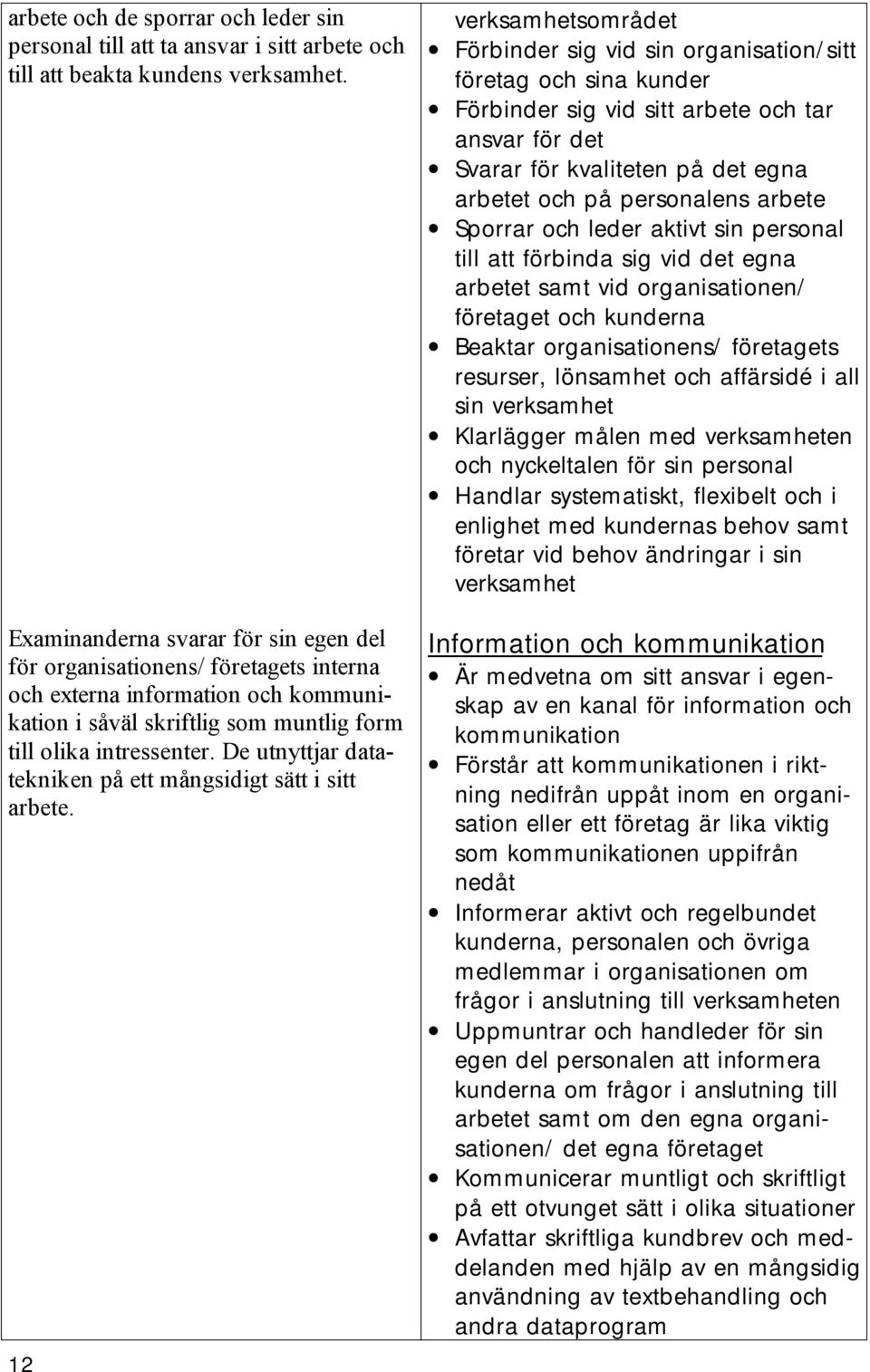 De utnyttjar datatekniken på ett mångsidigt sätt i sitt arbete.