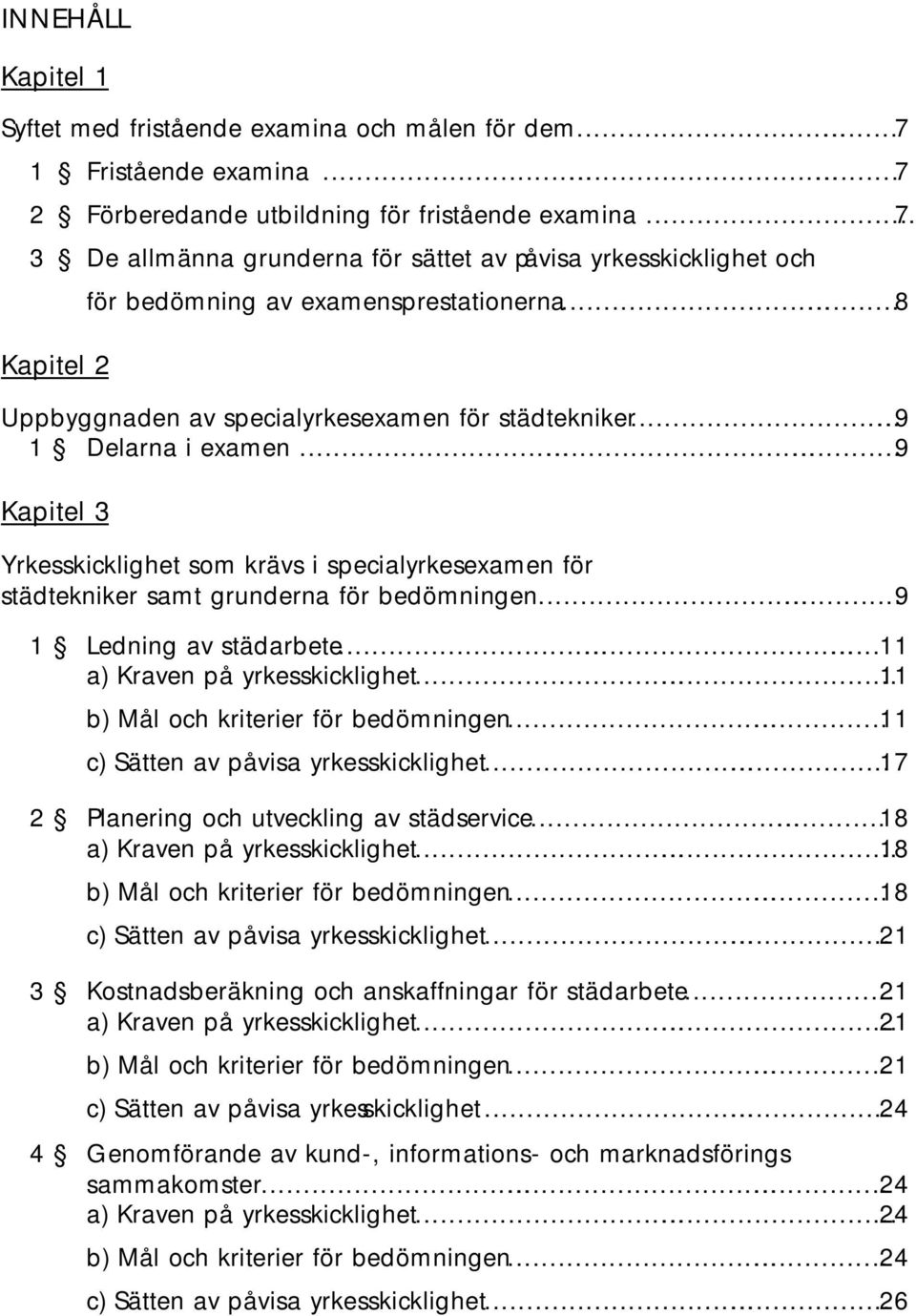 .....9 Kapitel 3 Yrkesskicklighet som krävs i specialyrkesexamen för städtekniker samt grunderna för bedömningen......9 1 Ledning av städarbete......11 a) Kraven på yrkesskicklighet.