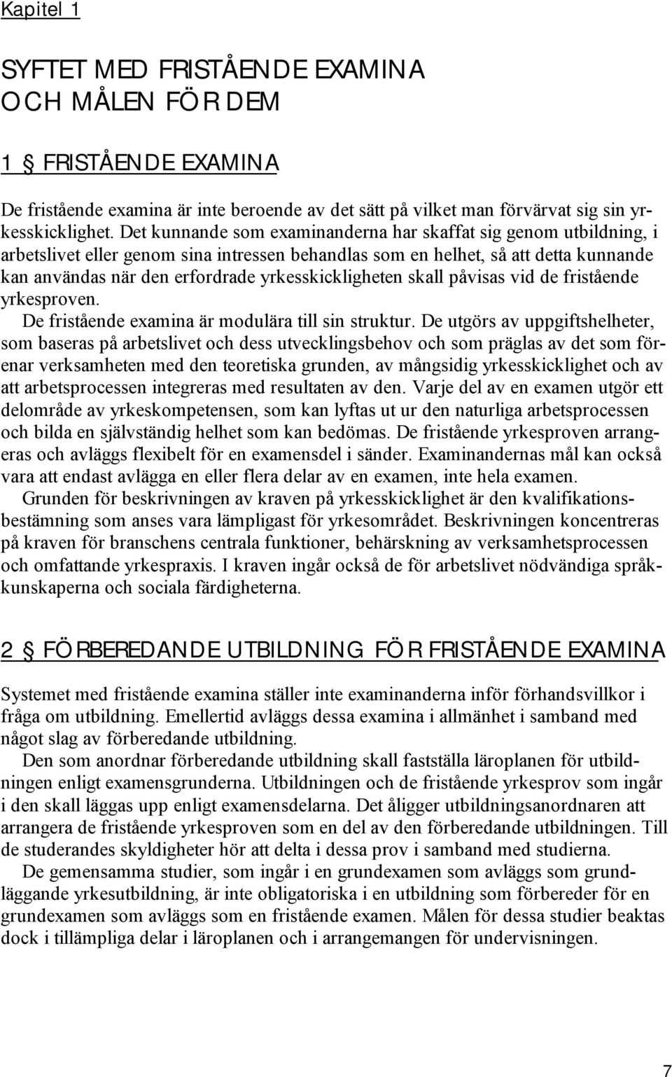 yrkesskickligheten skall påvisas vid de fristående yrkesproven. De fristående examina är modulära till sin struktur.