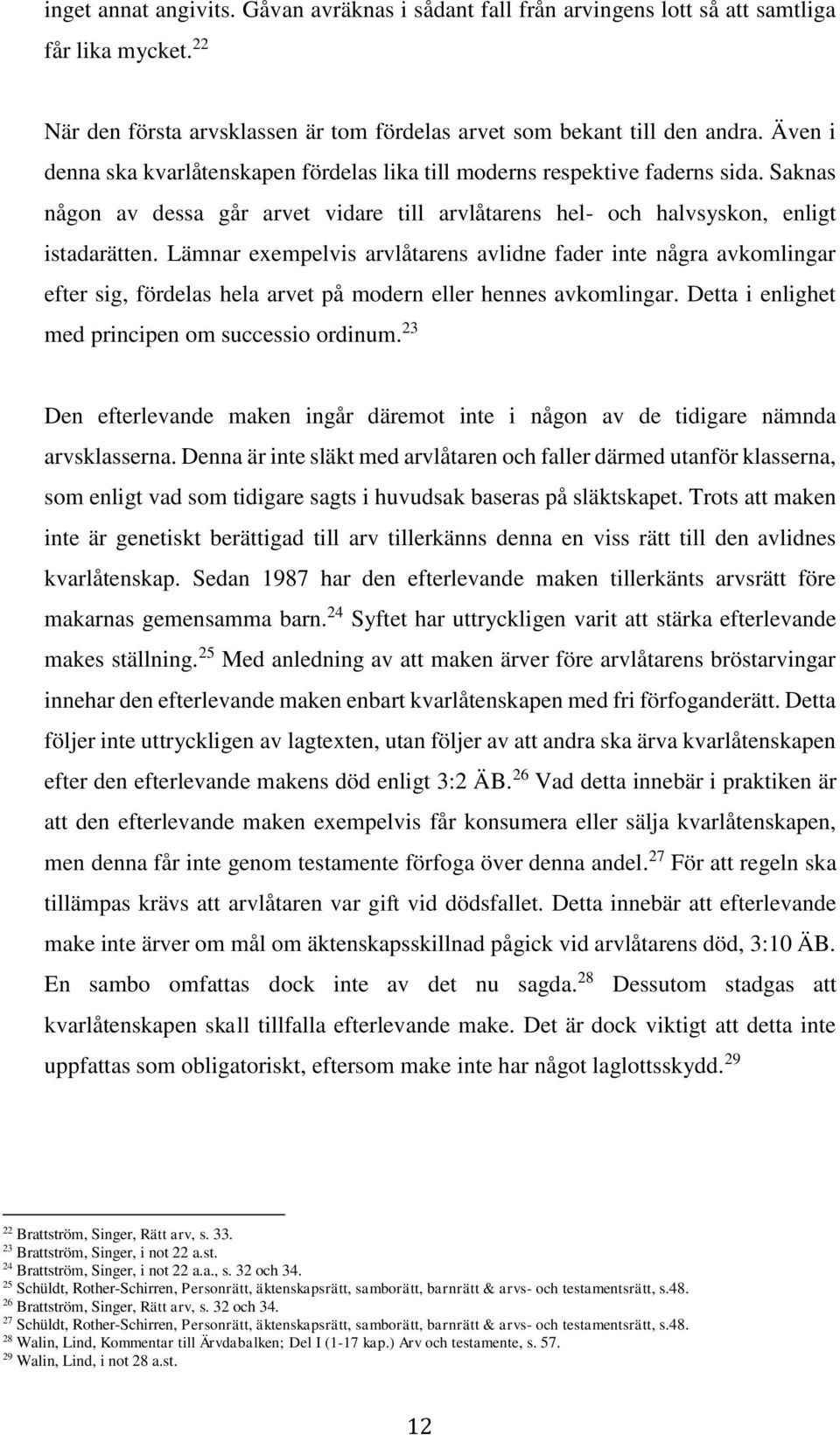 Lämnar exempelvis arvlåtarens avlidne fader inte några avkomlingar efter sig, fördelas hela arvet på modern eller hennes avkomlingar. Detta i enlighet med principen om successio ordinum.