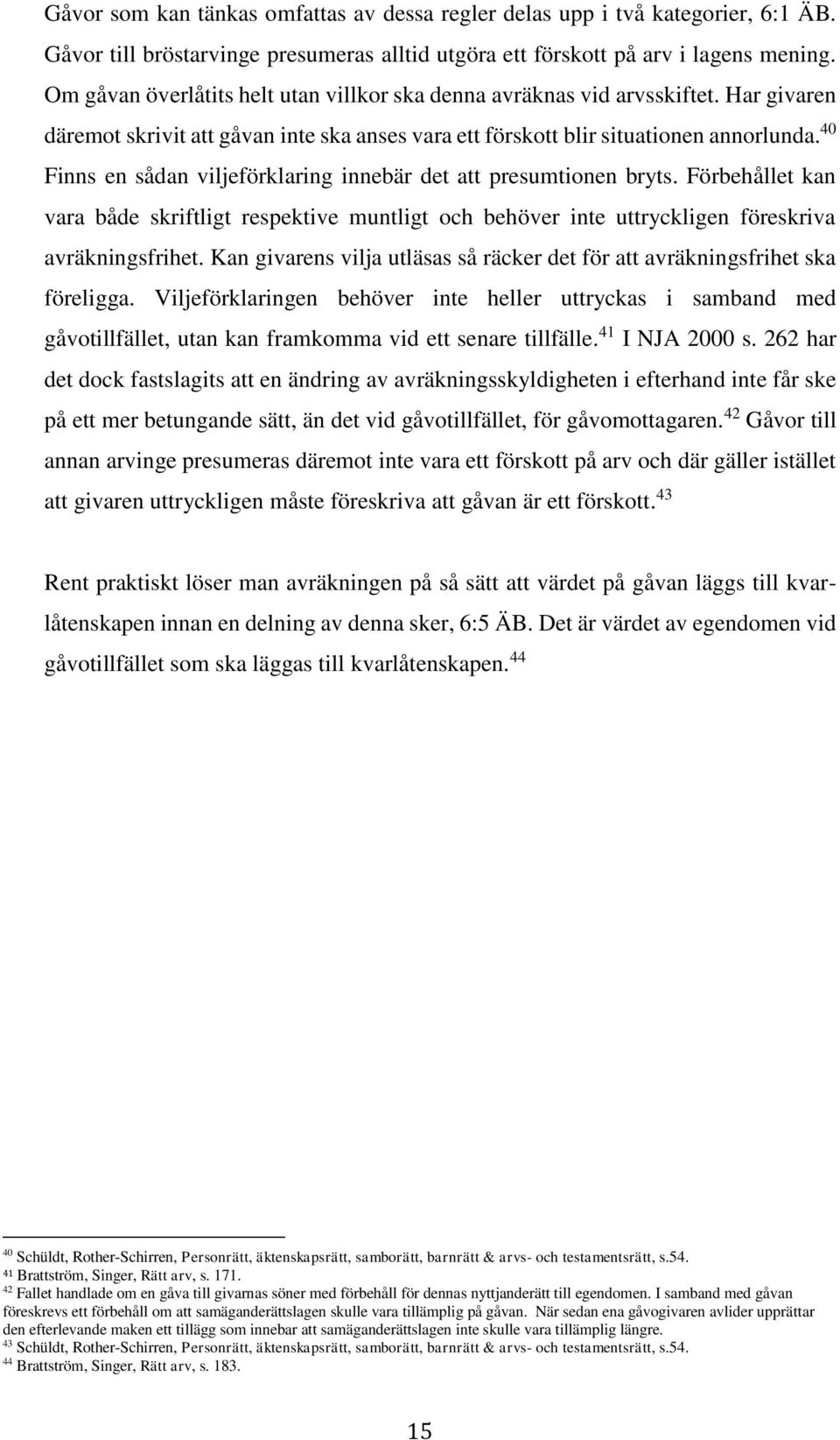 40 Finns en sådan viljeförklaring innebär det att presumtionen bryts. Förbehållet kan vara både skriftligt respektive muntligt och behöver inte uttryckligen föreskriva avräkningsfrihet.